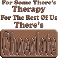For Some There's Therapy,  For The Rest Of Us, There's Chocolate