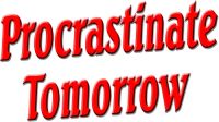 Procrastinate Tomorrow!